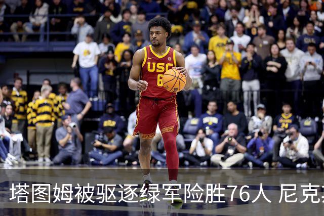 塔图姆被驱逐绿军险胜76人 尼克斯大胜猛龙
