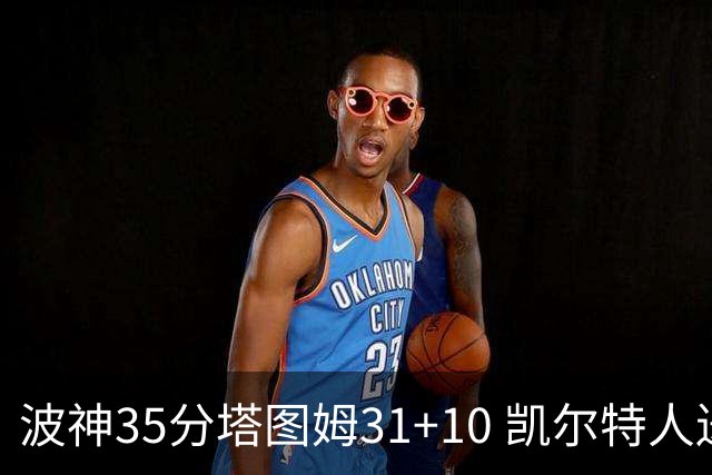 波神35分塔图姆31+10 凯尔特人送活塞28连败